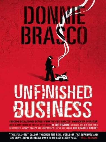 Donnie Brasco: Unfinished Business: Shocking Declassified Details from the FBI's Greatest Undercover Operation and a Bloody Timeline of