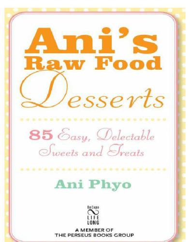 Ani's Raw Food Desserts: 85 Easy, Delectable Sweets and Treats