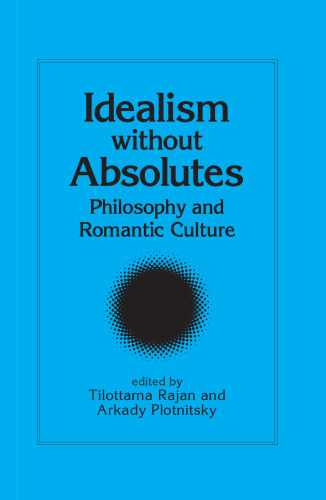 Idealism Without Absolutes: Philosophy and Romantic Culture
