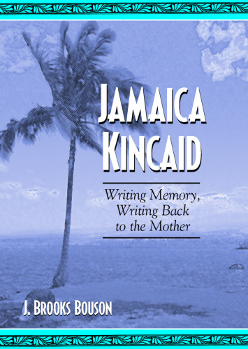 Jamaica Kincaid : Writing Memory, Writing Back to the Mother