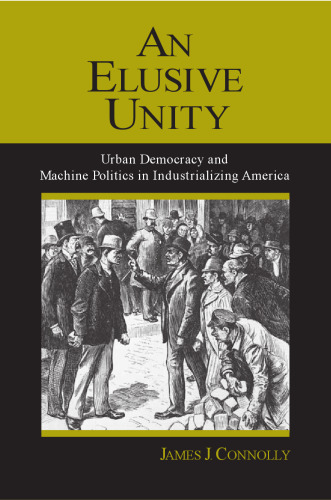 An Elusive Unity: Urban Democracy and Machine Politics in Industrializing America