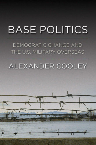Base Politics Democratic Change and the U.S. Military Overseas