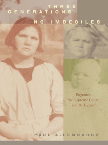 Three Generations, No Imbeciles: Eugenics, the Supreme Court, and Buck v. Bell