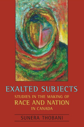Exalted Subjects : Studies in the Making of Race and Nation in Canada