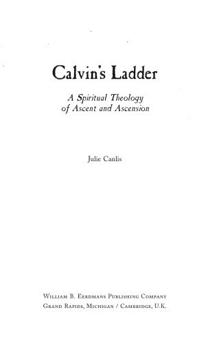 Calvin's Ladder: A Spiritual Theology of Ascent and Ascension