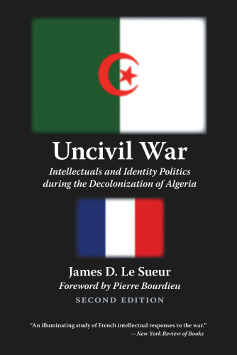 Uncivil War: Intellectuals and Identity Politics during the Decolonization of Algeria