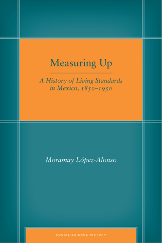 Measuring up : a history of living standards in Mexico, 1850-1950