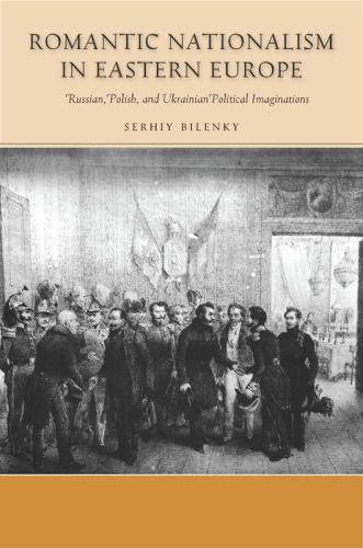 Romantic nationalism in Eastern Europe Russian, Polish, and Ukrainian political imaginations