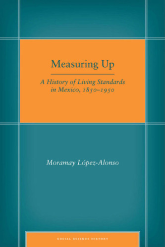 Measuring Up: A History of Living Standards in Mexico, 1850–1950