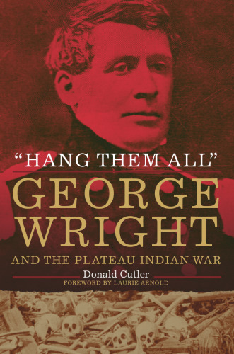 "Hang them all": George Wright and the Plateau Indian War /