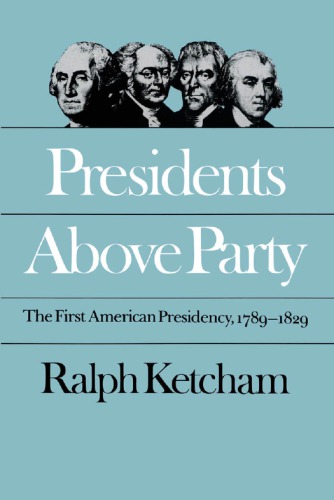 Presidents above party : the first American presidency, 1789-1829