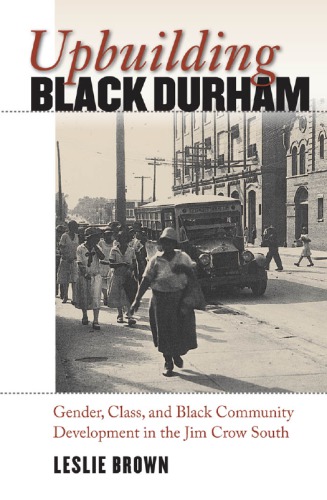 Upbuilding Black Durham: gender, class, and Black community development in the Jim Crow South