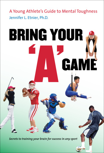 Bring Your "A" Game: A Young Athlete's Guide to Mental Toughness