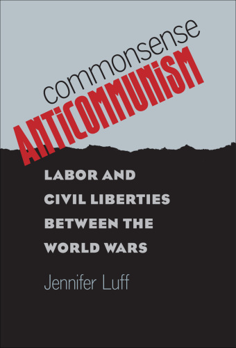 Commonsense anticommunism: labor and civil liberties between the world wars