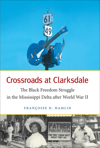 Crossroads at Clarksdale: The Black Freedom Struggle in the Mississippi Delta after World War II