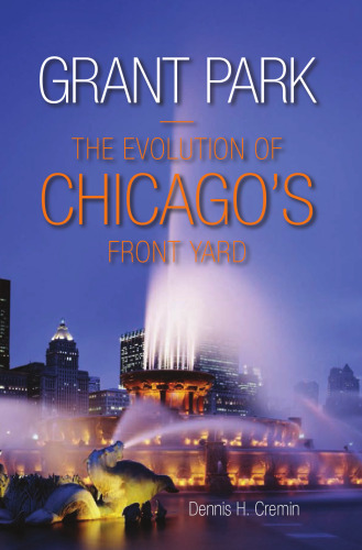Grant Park : The Evolution of Chicago's Front Yard