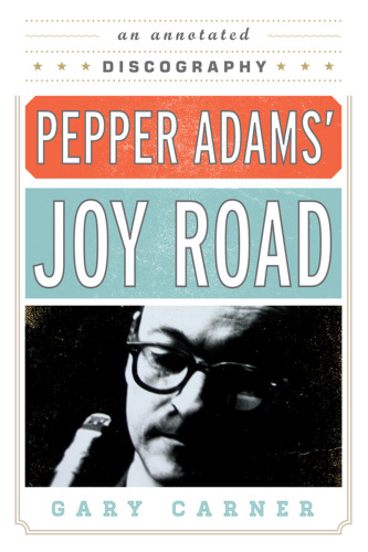 Pepper Adams' Joy Road : An Annotated Discography