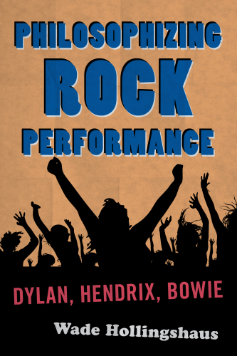 Philosophizing Rock Performance : Dylan, Hendrix, Bowie