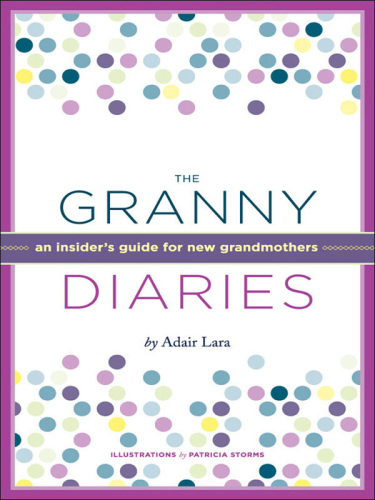 The Granny Diaries: An Insider's Guide for New Grandmothers