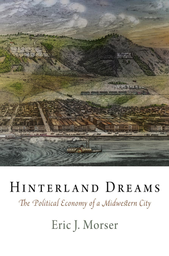 Hinterland Dreams : The Political Economy of a Midwestern City