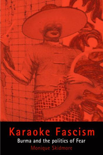 Karaoke fascism : Burma and the politics of fear