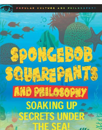 SpongeBob SquarePants and Philosophy: Soaking Up Secrets Under the Sea!
