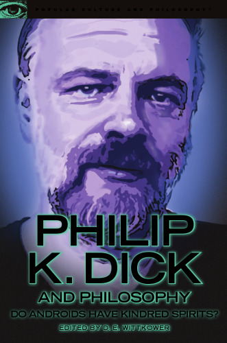 Philip K. Dick and Philosophy: Do Androids Have Kindred Spirits?