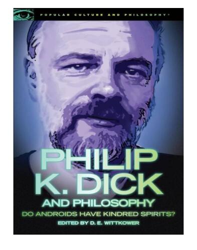 Philip K. Dick and Philosophy: Do Androids Have Kindred Spirits?