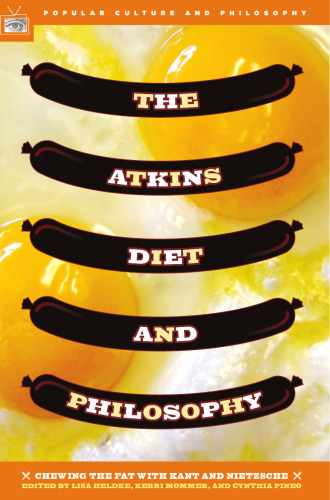 The Atkins Diet and Philosophy: Chewing the Fat with Kant and Nietzsche