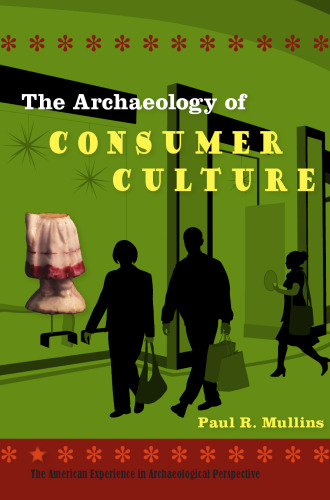 The Archaeology of Consumer Culture: The American Experience in Archaeological Perspective