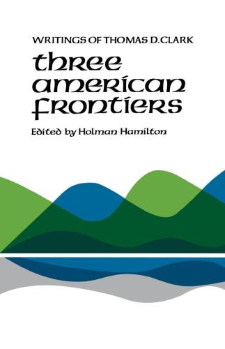 Three American Frontiers. Writings of Thomas D. Clark. Edited with an Introduction by Holman Hamilton