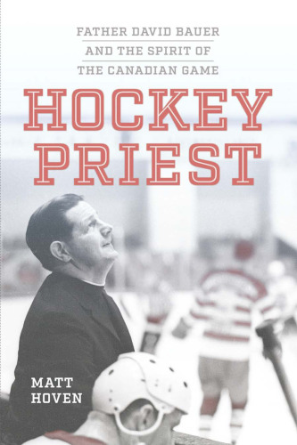 Hockey Priest : Father David Bauer and the Spirit of the Canadian Game