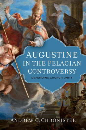 Augustine in the Pelagian Controversy : Defending Church Unity