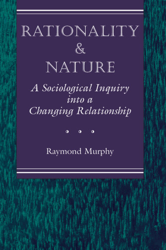 Rationality and Nature: A Sociological Inquiry into a Changing Relationship