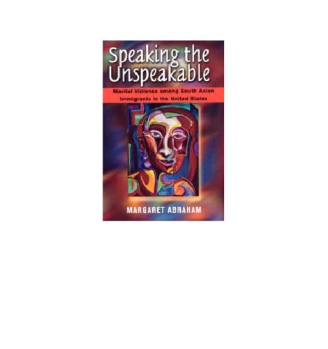 Speaking in the unspeakable : marital violence among South Asian immigrants in the United States