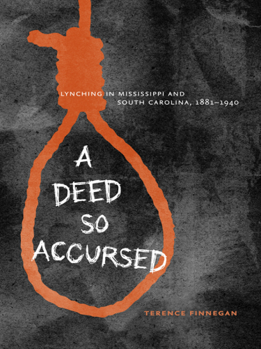 A Deed So Accursed : Lynching in Mississippi and South Carolina, 1881–1940