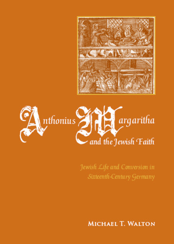 Anthonius Margaritha and the Jewish Faith: Jewish Life and Conversion in Sixteenth-century Germany