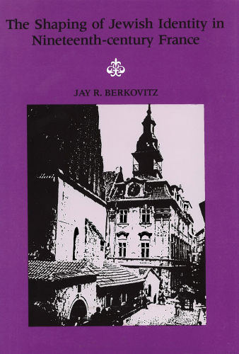 The Shaping of Jewish Identity in Nineteenth–Century France