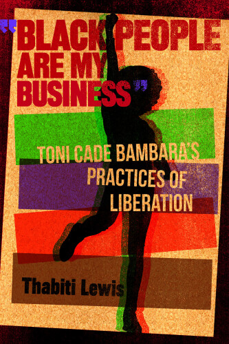 "Black People Are My Business" : Toni Cade Bambara’s Practices of Liberation