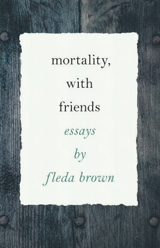 Mortality, with Friends : Essays