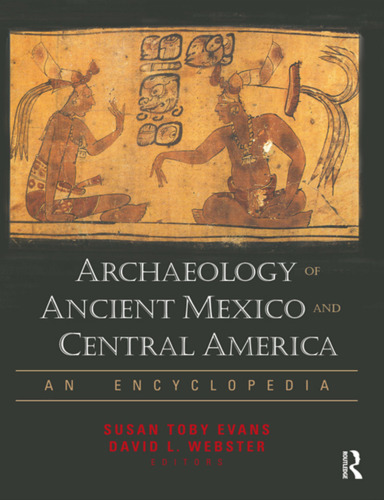 Archaeology of Ancient Mexico and Central America: An Encyclopedia (Special -Reference)