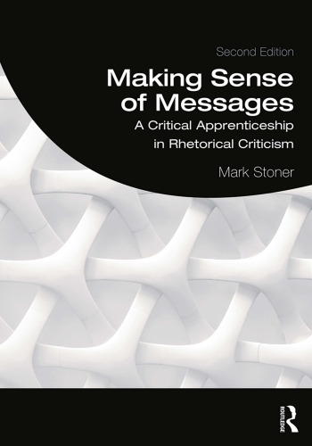Making Sense of Messages; A Critical Apprenticeship in Rhetorical Criticism; Second Edition