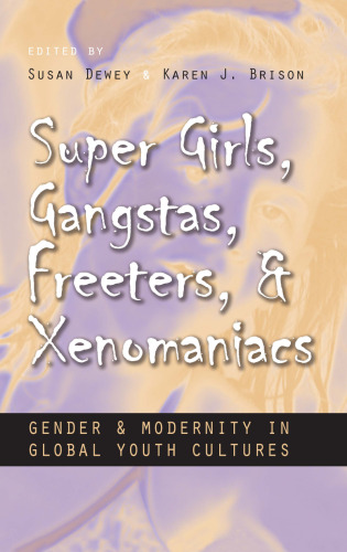 Super Girls, Gangstas, Freeters, and Xenomaniacs: Gender and Modernity in Global Youth Culture
