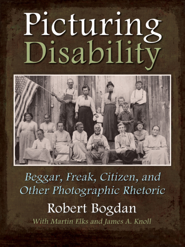 Picturing disability: beggar, freak, citizen, and other photographic rhetoric