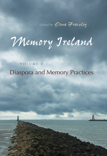 Memory Ireland : Volume 2: Diaspora and Memory Practices