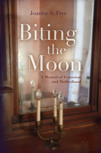 Biting the Moon : A Memoir of Feminism and Motherhood