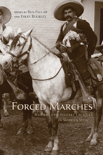 Forced Marches : Soldiers and Military Caciques in Modern Mexico