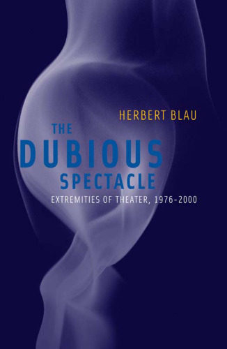 The Dubious Spectacle: Extremities of Theater, 1976-2000