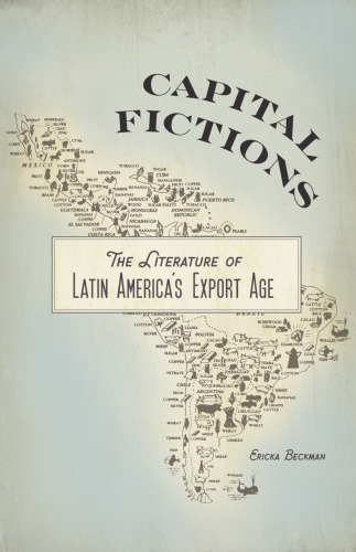 Capital fictions : the literature of Latin America’s export age