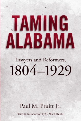 Taming Alabama : Lawyers and Reformers, 1804-1929